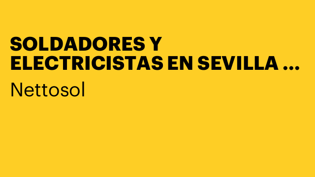 SOLDADORES Y ELECTRICISTAS EN SEVILLA Y MADRID