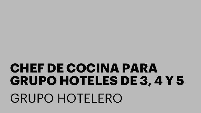CHEF DE COCINA PARA GRUPO HOTELES DE 3, 4 Y 5 ESTRELLAS