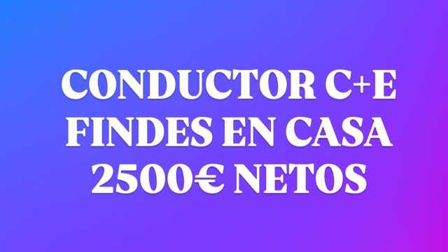 CONDUCTOR C+E FINDES EN CASA 2500 NETOS