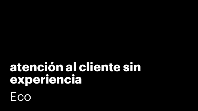 atención al cliente sin experiencia