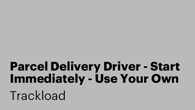 Parcel Delivery Driver - Start Immediately - Use Your Own Car