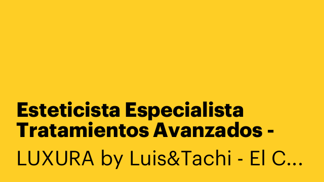 Esteticista Especialista Tratamientos Avanzados - Luxura (Luis & Tachi)