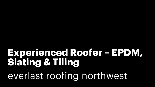 Experienced Roofer – EPDM, Slating & Tiling