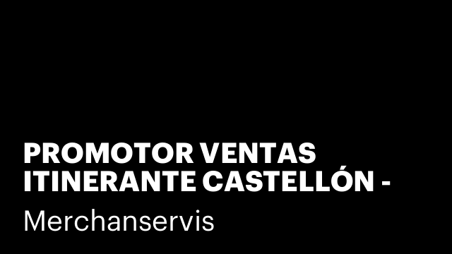 PROMOTOR VENTAS ITINERANTE CASTELLÓN - VILLARREAL