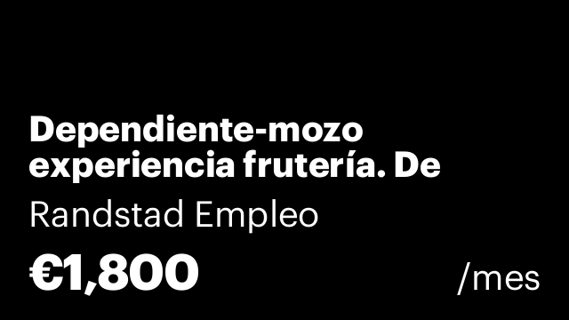 Dependiente-mozo experiencia frutería. De 19:00 a 2:00